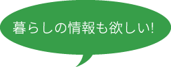 暮らしの情報も欲しい！